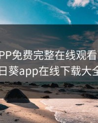 向日葵APP免费完整在线观看下载，向日葵app在线下载大全
