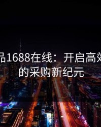国精产品1688在线：开启高效、优质的采购新纪元