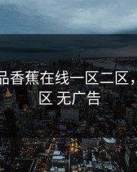 国产精品香蕉在线一区二区，国产一区 无广告