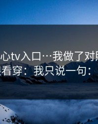 关于糖心tv入口…我做了对照实验：一眼看穿：我只说一句：别点