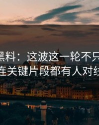 51吃瓜黑料：这波这一轮不只是爆点，连关键片段都有人对线