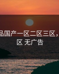 小明精品国产一区二区三区，国产一区 无广告