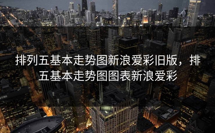 排列五基本走势图新浪爱彩旧版，排五基本走势图图表新浪爱彩