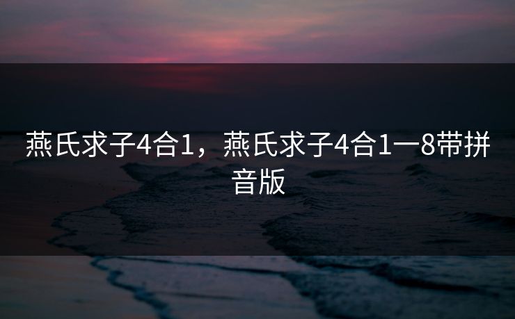 燕氏求子4合1，燕氏求子4合1一8带拼音版